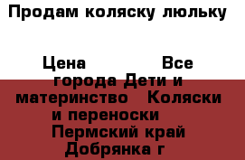  Продам коляску люльку › Цена ­ 12 000 - Все города Дети и материнство » Коляски и переноски   . Пермский край,Добрянка г.